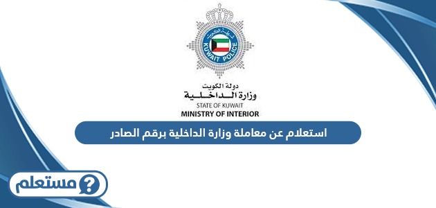 استعلام عن معاملة وزارة الداخلية الكويت برقم الصادر