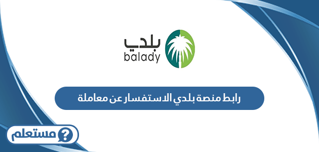 رابط منصة بلدي الاستفسار عن معاملة balady.gov.sa - موقع مستعلم